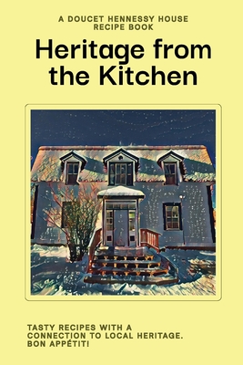 Heritage From The Kitchen: A Doucet Hennessy House Recipe Book By Doucet Hennessy House Association Cover Image
