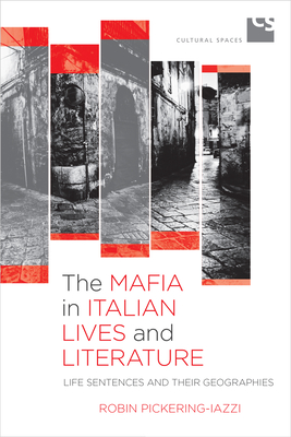 The Mafia in Italian Lives and Literature: Life Sentences and Their Geographies (Cultural Spaces) By Robin Pickering-Iazzi Cover Image