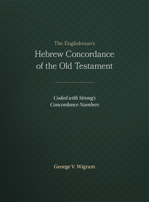 The Englishman's Hebrew Concordance of the Old Testament: Coded with Strong's Concordance Numbers By George V. Wigram Cover Image