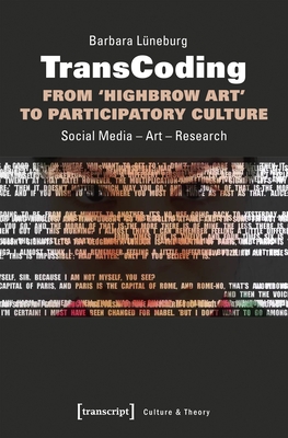 Transcoding: From 'Highbrow Art' to Participatory Culture: Social Media - Art - Research (Culture & Theory)
