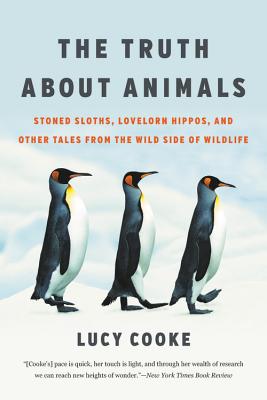 The Truth About Animals: Stoned Sloths, Lovelorn Hippos, and Other ...