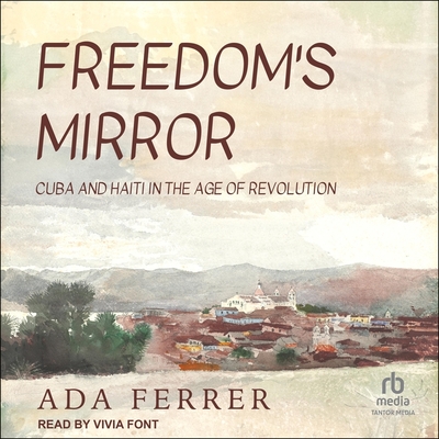 Freedom's Mirror: Cuba and Haiti in the Age of Revolution Cover Image