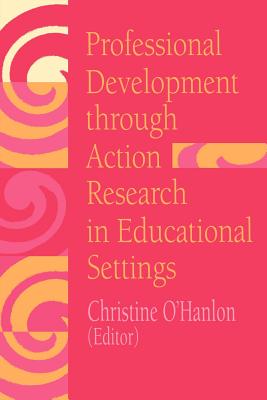 Professional Development Through Action Research: International Educational Perspectives By Christine O'Hanlon (Editor) Cover Image