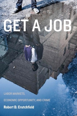 Get a Job: Labor Markets, Economic Opportunity, and Crime (New Perspectives in Crime #11)