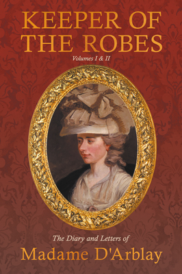 Keeper of the Robes - The Diary and Letters of Madame D'Arblay: Volumes I & II Cover Image