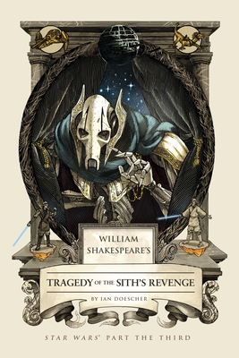 William Shakespeare's Tragedy of the Sith's Revenge: Star Wars Part the Third (William Shakespeare's Star Wars #3)