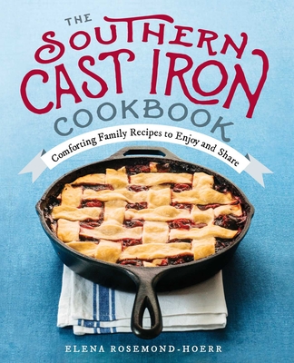The Southern Cast Iron Cookbook: Comforting Family Recipes to Enjoy and Share Cover Image