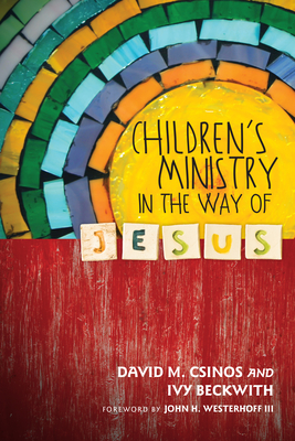 Children's Ministry in the Way of Jesus By David M. Csinos, Ivy Beckwith, John H. Westerhoff III (Foreword by) Cover Image