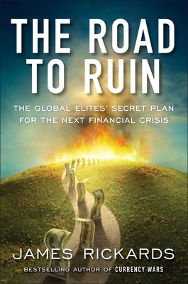 The Road to Ruin The Global Elites Secret Plan for the Next Financial Crisis