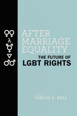 After Marriage Equality: The Future of LGBT Rights By Carlos A. Ball (Editor) Cover Image