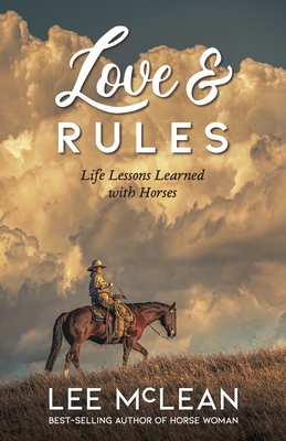 Love & Rules: Life Lessons Learned with Horses By Lee McLean Cover Image