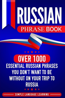 Russian Phrase Book: Over 1000 Essential Russian Phrases You Don't Want to Be Without on Your Trip to Russia By Simple Language Learning Cover Image