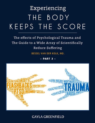Experiencing The Body Keeps The Score: The effects of Psychological Trauma and The Guide to a Wide Array of Scientifically Reduce Suffering (Part 3) Cover Image