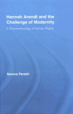 Hannah Arendt and the Challenge of Modernity: A Phenomenology of Human Rights (Studies in Philosophy) Hannah Arendt and the Challenge of Modernity: A Phenomenology of Human Rights (Studies in Philosophy) cover