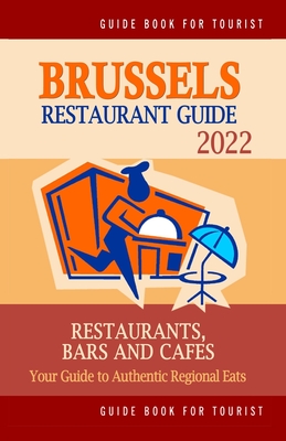 Brussels Restaurant Guide 2022: Your Guide to Authentic Regional Eats in Brussels, Belgium (Restaurant Guide 2022) By Ralph H. Steinbeck Cover Image