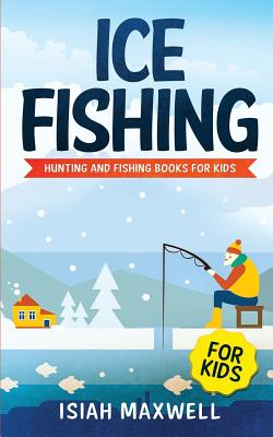Ice Fishing for Kids: Hunting and Fishing Books for Kids