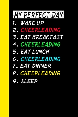 My Perfect Day Wake Up Cheerleading Eat Breakfast Cheerleading Eat Lunch Cheerleading Eat Dinner Cheerleading Sleep: My Perfect Day Is A Funny Cool No