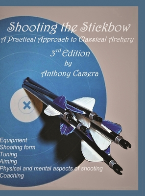 Shooting the Stickbow: A Practical Approach to Classical Archery, Third Edition By Anthony Camera Cover Image