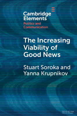 The Increasing Viability of Good News (Elements in Politics and Communication)