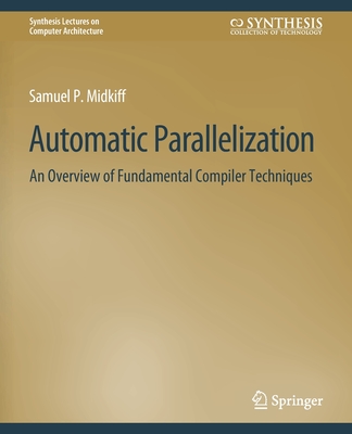 Automatic Parallelization: An Overview of Fundamental Compiler Techniques (Synthesis Lectures on Computer Architecture) Cover Image