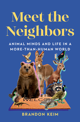 Meet the Neighbors: Animal Minds and Life in a More-than-Human World Cover Image