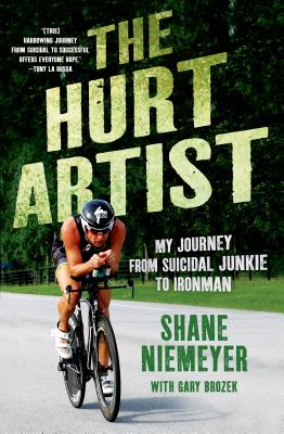 The Hurt Artist: My Journey from Suicidal Junkie to Ironman By Shane Niemeyer, Gary Brozek Cover Image