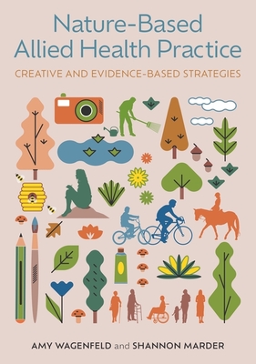 Nature-Based Allied Health Practice: Creative and Evidence-Based Strategies By Amy Wagenfeld, Shannon Marder Cover Image