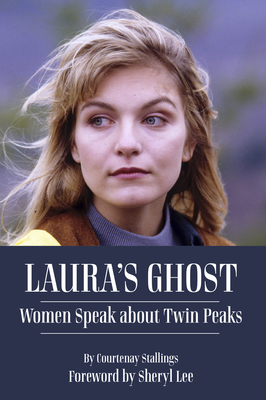 Laura's Ghost: Women Speak About Twin Peaks By Courtenay Stallings, Sheryl Lee (Foreword by) Cover Image