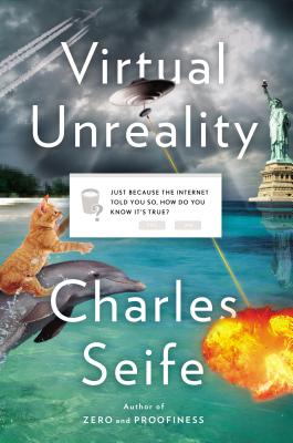 Virtual Unreality: Just Because the Internet Told You, How Do You Know It's True? By Charles Seife Cover Image