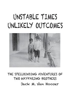 Unstable Times-Unlikely Outcomes: The Spellbinding Adventure of Two Wayfaring Brothers By Jack M. Van Hooser, Garrett Williams (Foreword by), Nancy Arnold (Cover Design by) Cover Image