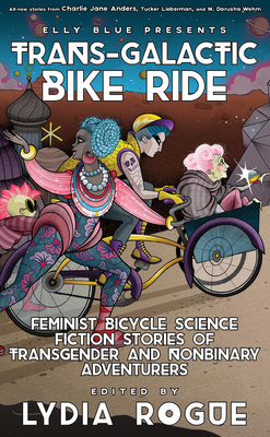Trans-Galactic Bike Ride: Feminist Bicycle Science Fiction Stories of Transgender and Nonbinary Adventurers (Bikes in Space) By Lydia Rogue (Editor), Elly Blue (Editor) Cover Image