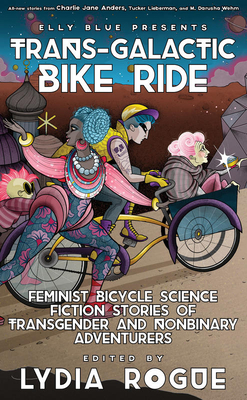 Trans-Galactic Bike Ride: Feminist Bicycle Science Fiction Stories of Transgender and Nonbinary Adventurers (Bikes in Space)