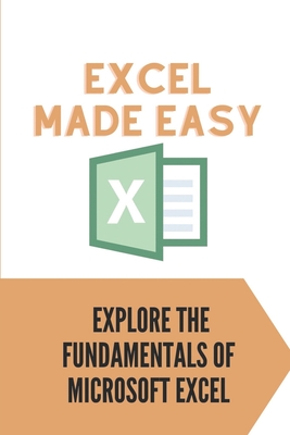 Excel Made Easy: Explore The Fundamentals Of Microsoft Excel: Guide To Learn Excel Basics Cover Image
