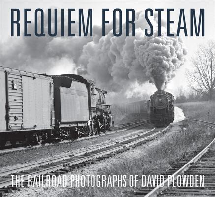 Requiem for Steam: The Railroad Photographs of David Plowden By David Plowden Cover Image