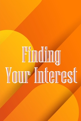 Finding Your Interest: The Leadership Journey: Resources and Advice to Discover Your Capabilities, Strengths, and Gifts Cover Image