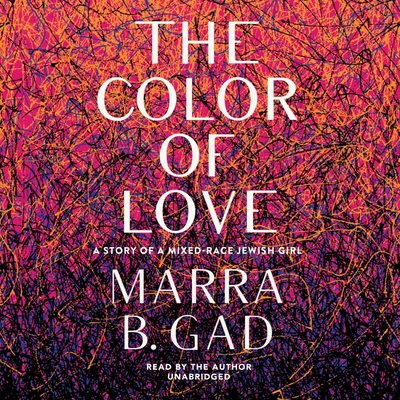 The Color of Love: A Story of a Mixed-Race Jewish Girl By Marra B. Gad (Read by) Cover Image