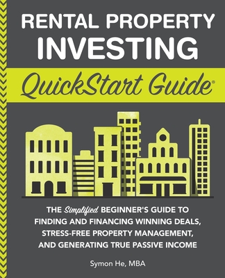 Rental Property Investing QuickStart Guide: The Simplified Beginner's Guide to Finding and Financing Winning Deals, Stress-Free Property Management, a By Symon He Cover Image