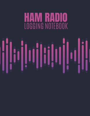 Ham Radio Logging Notebook: Ham Radio Contact Keeper; Logbook for Ham Radio Operator; HAM Radio Log Book; Amateur Radio Station Log Book; Ham Radi Cover Image