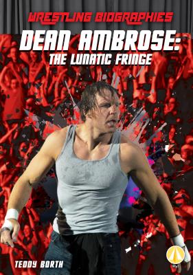 Dean Ambrose: The Lunatic Fringe (Wrestling Biographies) By Teddy Borth Cover Image