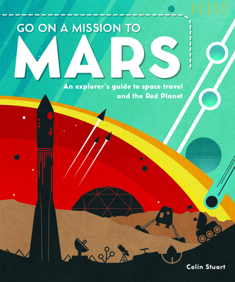 Go on a Mission to Mars: An Explorer's Guide to Space Travel and the Red Planet By Dougal Jerram Cover Image