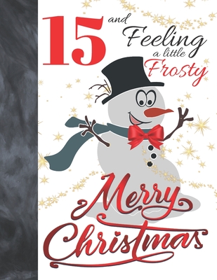 15 And Feeling A Little Frosty Merry Christmas: Festive Snowmen For Boys And Girls Age 15 Years Old - College Ruled Composition Writing School Noteboo