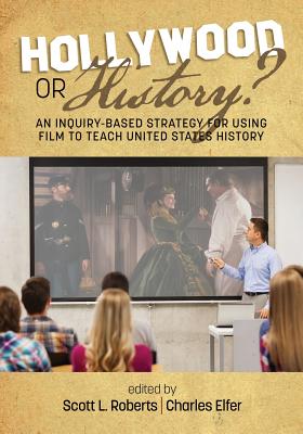 Hollywood or History? An Inquiry-Based Strategy for Using Film to Teach United States History By Scott L. Roberts (Editor), Charles J. Elfer (Editor) Cover Image