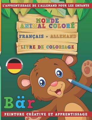 Monde Animal Coloré Français - Allemand Livre de Coloriage. l'Apprentissage de l'Allemand Pour Les Enfants. Peinture Créative Et Apprentissage Cover Image