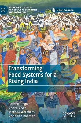 Transforming Food Systems for a Rising India (Palgrave Studies in Agricultural Economics and Food Policy) By Prabhu Pingali, Anaka Aiyar, Mathew Abraham Cover Image