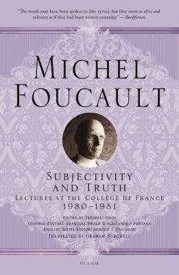 Subjectivity and Truth: Lectures at the Collège de France, 1980-1981 (Michel Foucault Lectures at the Collège de France #12) By Michel Foucault, Frédéric Gros (Editor), Graham Burchell (Translated by), François Ewald (General editor), Alessandro Fontana (General editor), Arnold I. Davidson (Series edited by) Cover Image