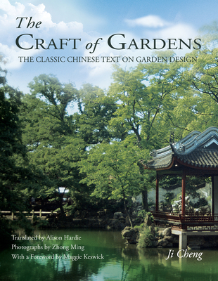 Craft of Gardens: The Classic Chinese Text on Garden Design By Hardie Alison (Translated by), Ming Zhong (By (photographer)), Maggie Keswick (Foreword by), Cheng Ji Cover Image