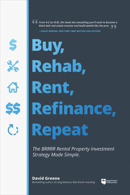 Buy, Rehab, Rent, Refinance, Repeat: The Brrrr Rental Property Investment Strategy Made Simple By David M. Greene Cover Image