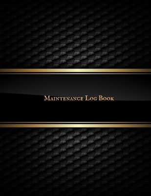 Maintenance Log Book: Daily Equipment Repairs & Maintenance Record Book for Business, Office, Home, Construction and many more Cover Image