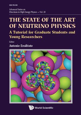 State of the Art of Neutrino Physics, The: A Tutorial for Graduate Students and Young Researchers By Antonio Ereditato (Editor) Cover Image