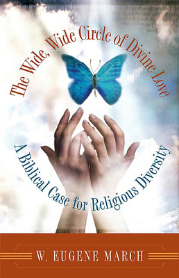 The Wide, Wide Circle of Divine Love: A Biblical Case for Religious Diversity By W. Eugene March Cover Image